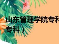 山东管理学院专科专业分数线（山东管理学院专科）