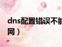 dns配置错误不能上网（dns配置错误连不上网）