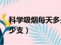 科学吸烟每天多少支18岁（科学吸烟每天多少支）