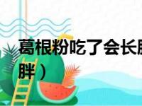 葛根粉吃了会长胖吗?（葛根粉吃了会不会发胖）