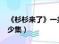 《杉杉来了》一共有多少集?（杉杉来了共多少集）