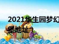 2021华生园梦幻王国营业吗（华生园梦幻城堡地址）