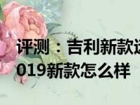 评测：吉利新款远景SUV怎么样及起亚智跑2019新款怎么样