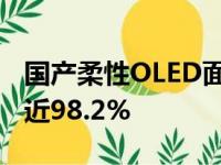 国产柔性OLED面板市场大爆发：国产化率逼近98.2%