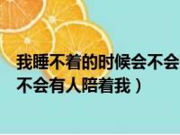 我睡不着的时候会不会有人陪着我歌词（我睡不着的时候会不会有人陪着我）