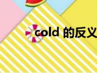 cold 的反义词（cold的反义词）