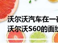 沃尔沃汽车在一夜之间揭开了全新的2020年沃尔沃S60的面纱