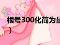 根号300化简为最简二次根式（根号300化简）