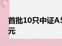 首批10只中证A500ETF合计成交额超100亿元