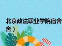 北京政法职业学院宿舍有独立卫浴吗（北京政法职业学院宿舍）