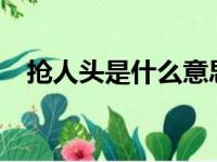 抢人头是什么意思?（抢人头是什么意思）