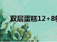 双层蛋糕12+8够多少人吃（双层蛋糕）