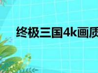 终极三国4k画质在线观看（终极三国4）