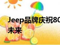 Jeep品牌庆祝80周年打造电动汽车的现在和未来