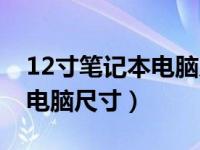 12寸笔记本电脑尺寸多少厘米（12寸笔记本电脑尺寸）