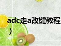 adc走a改键教程有必要吗（adc走a改键教程）