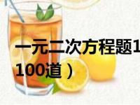 一元二次方程题100道简单（一元二次方程题100道）