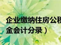 企业缴纳住房公积金会计分录（缴纳住房公积金会计分录）