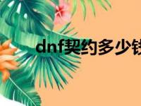 dnf契约多少钱一个月（dnf卡契约）