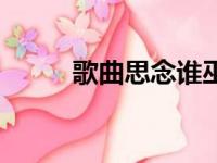 歌曲思念谁巫启贤（歌曲思念谁）