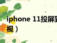 iphone 11投屏到电视（ios11怎么投屏到电视）