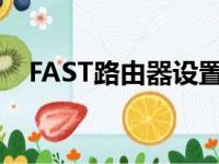 FAST路由器设置参数（fast路由器设置）