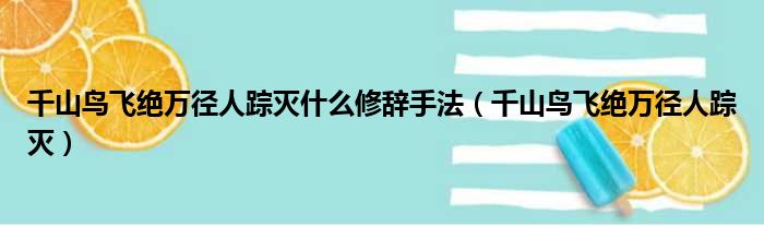 千山鸟飞绝万径人踪灭什么修辞手法（千山鸟飞绝万径人踪灭）