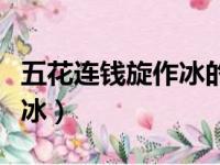 五花连钱旋作冰的旋什么意思（五花连钱旋作冰）