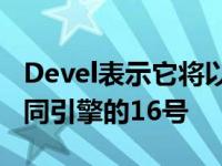 Devel表示它将以多种不同的形式提供带有不同引擎的16号