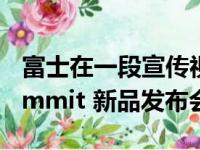 富士在一段宣传视频中透露将于5月举行X Summit 新品发布会