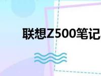 联想Z500笔记本全面评测及使用体验