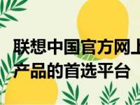 联想中国官方网上商城：一站式购买顶尖科技产品的首选平台